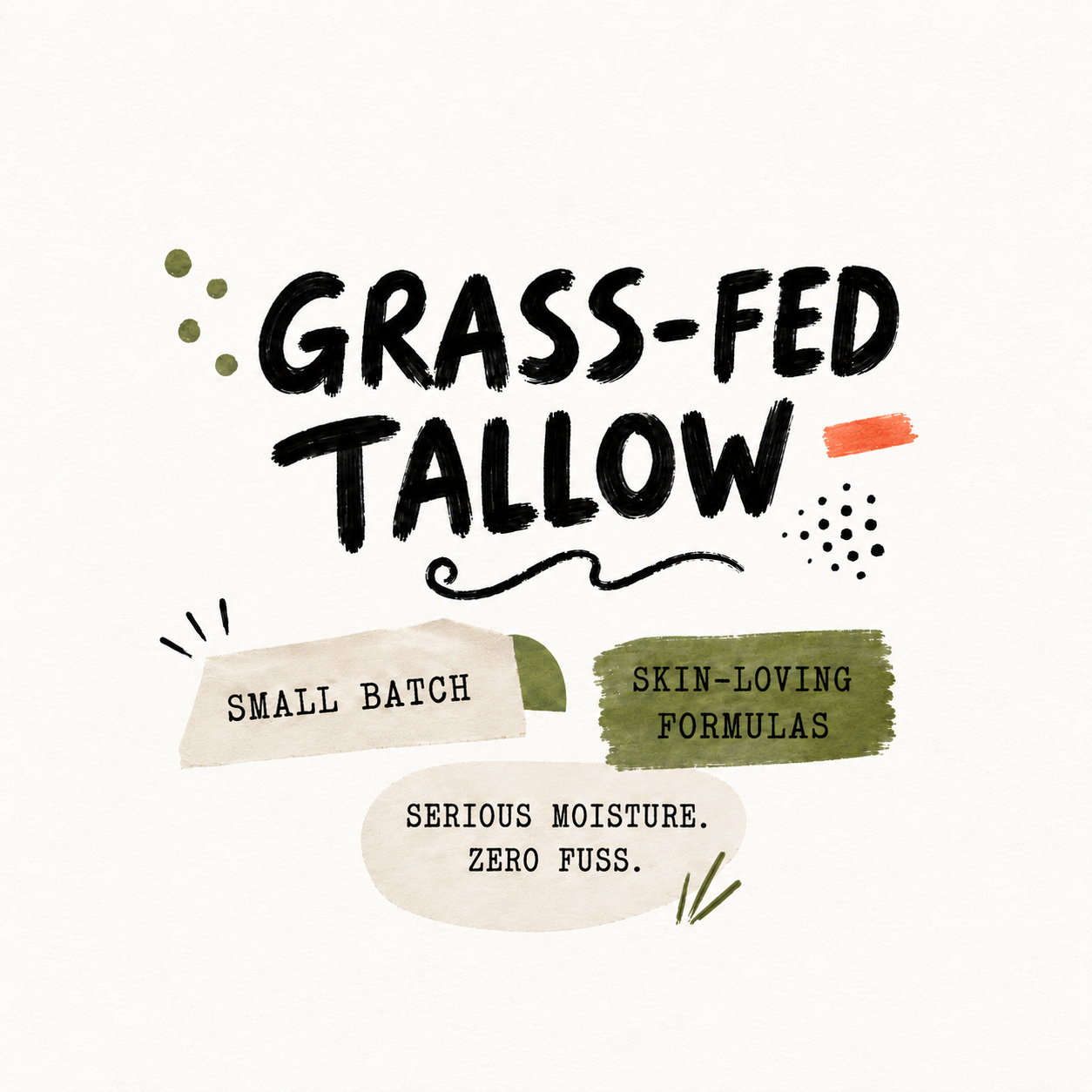 A square graphic design with the text 'GRASS-FED TALLOW' in large black brush-style letters on an off-white background. Below, three cream and olive green speech-bubble-like labels read 'SMALL BATCH,' 'SKIN-LOVING FORMULAS,' and 'SERIOUS MOISTURE.